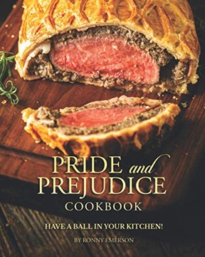 Pride and Prejudice Cookbook: Have a Ball in Your Kitchen! RONNY EMERSON