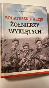 Bohaterskie akcje Żołnierzy Wyklętych Joanna Wieliczka-Szarkowa