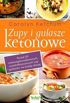 ZUPY I GULASZE KETONOWE. PONAD 50 NISKOWĘGLOWODANOWYCH, WYSOKOTŁUSZCZOWYCH