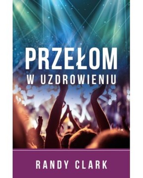 Przełom w uzdrowieniu - Randy Clark