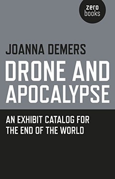 Joanna Demers Drone and Apocalypse: An exhibit catalog for the end of the w