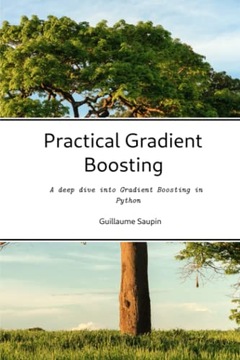 Saupin, Dr Guillaume Practical Gradient Boosting: An deep dive into Gradien