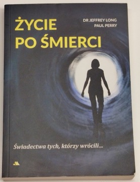 ŻYCIE PO ŚMIERCI Świadectwa tych , którzy wrócili ... - LONG , PERRY