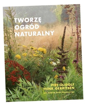 TWORZĘ OGRÓD NATURALNY W.2 PIET OUDOLF, HENK GERRITSEN