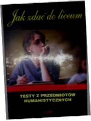 Jak zdać do liceum. Testy z przedmiotów humanistyc