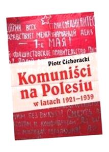 KOMUNIŚCI NA POLESIU W LATACH 1921-1939 PIOTR CICHORACKI