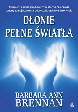 DŁONIE PEŁNE ŚWIATŁA. PODRĘCZNIK UZDRAWIANIA...