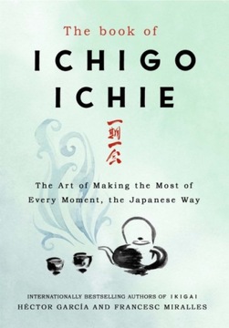 The Book of Ichigo Ichie: The Art of Making the