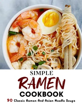 Lakin, Jammie Simple Ramen Cookbook: 90 Classic Ramen And Asian Noodle Soup