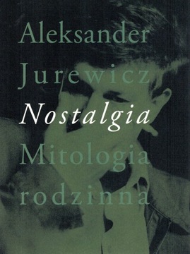 Nostalgia Mitologia rodzinna Aleksander Jurewicz