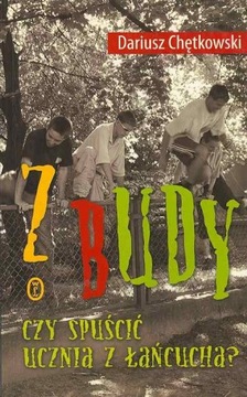Z budy Czy spuścić ucznia z łańcucha? Chętkowski