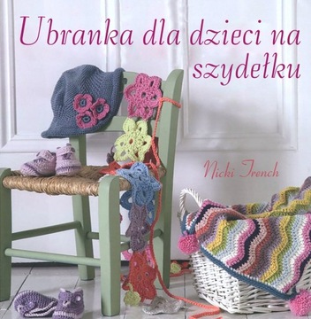 Ubranka dla dzieci na szydełku, Nicki Trench 35 projektów ubranek i zabawek