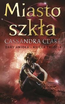 MIASTO SZKŁA DARY ANIOŁA TOM 3 CASSANDRA CLARE