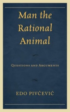 Man the Rational Animal: Questions and Arguments EDO PIVCEVIC