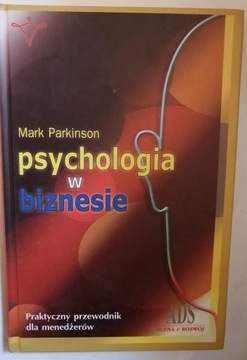 PSYCHOLOGIA W BIZNESIE Mark Parkinson przewodnik dla menedżerów