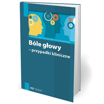 Bóle głowy - przypadki kliniczne Izabela Domitrz, Marcin Straburzyński
