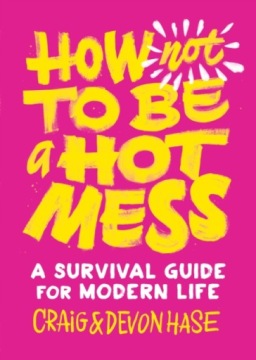 How Not to Be a Hot Mess: A Survival Guide for