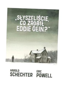 SŁYSZELIŚCIE, CO ZROBIŁ EDDIE GEIN? ERIC POWELL, HAROLD SCHECHTER