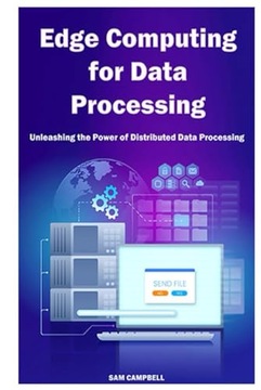 CAMPBELL, SAM Edge Computing for Data Processing: Unleashing the Power of D