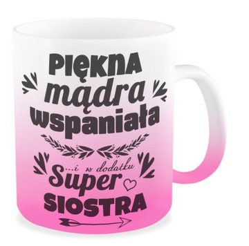 Kubek różowy super SIOSTRA piękna mądra prezent