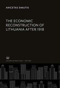 The Economic Reconstruction of Lithuania After 1918 ANICETAS SIMUTIS