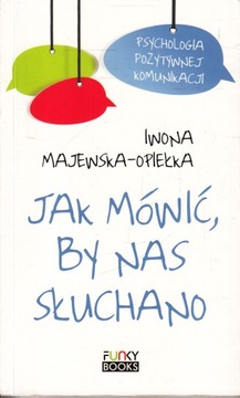 Jak mówić, by nas słuchano Iwona Majewska-Opiełka