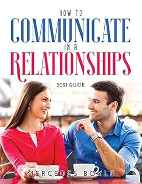 How to Communicate in a Relationships by Mercedes Boyle