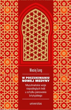 W POSZUKIWANIU NOWEJ MEDYNY. MUZUŁMAŃSKIE WIZJE NIEPODLEGŁYCH INDII U SCHY