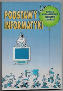 PODSTAWY INFORMATYKI dla uczniów szkół średnich Kołodziejczak, Zieliński