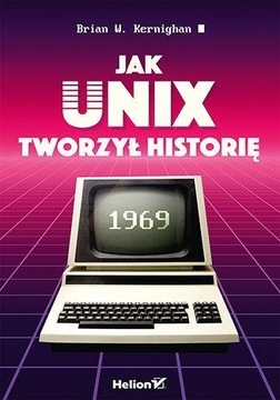 JAK UNIX TWORZYŁ HISTORIĘ BRIAN W. KERNIGHAN