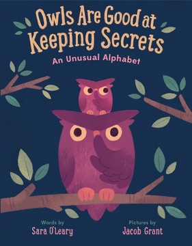 Owls are Good at Keeping Secrets: An Unusual Alphabet Sara O'Leary