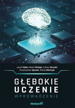 Głębokie uczenie Wprowadzenie Jacek Tabor, Łukasz Struski, Maciej Wołczyk