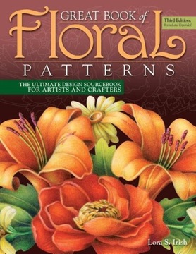 Great Book of Floral Patterns, Third Edition LORA IRISH