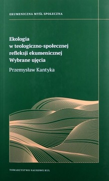 EKOLOGIA W TEOLOGICZNO- SPOŁECZNEJ REFLEKSJI EKUME