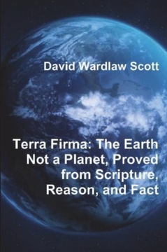Terra Firma: The Earth Not a Planet, Proved from S