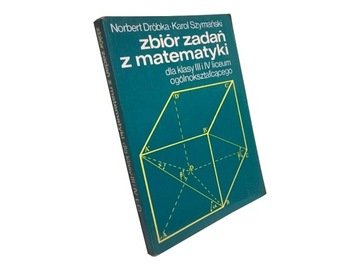 Dróbka Szymański - Zbiór zadań z matematyki dla klasy III i IV liceum ogóln