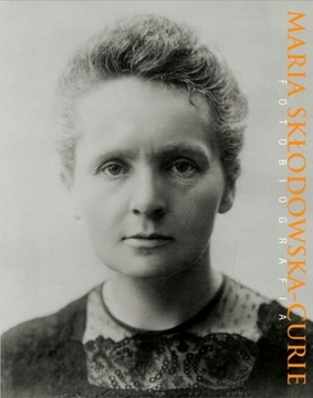 Maria Skłodowska-Curie Fotobiografia M. Sadowski
