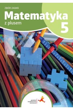 Matematyka z plusem 5. 2024/2025 Zbiór zadań klasa 5