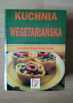 KUCHNIA WEGETARIAŃSKA - KSIĄŻKA PEŁNA POMYSŁÓW 