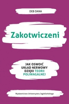 Zakotwiczeni. Jak oswoić układ nerwowy.. Deb Dana,