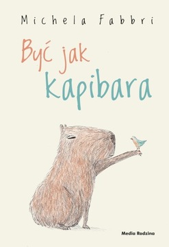 BYĆ JAK KAPIBARA / MICHELA FABRI