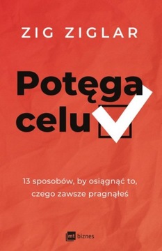 Potęga celu. 13 sposobów, by osiągnąć to, czego za