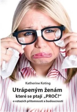 Utrápeným ženám, které ptají “PROČ?” - o vztazích přítomnosti a
