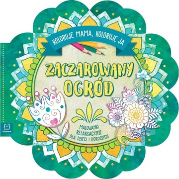 KOLORUJE MAMA, KOLORUJĘ JA! ZACZAROWANY OGRÓD