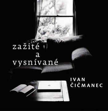 Zažité a vysnívané Ivan Čičmanec