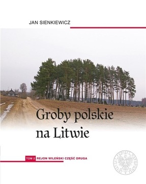 Groby polskie na Litwie Tom 2 Rejon wileński Część