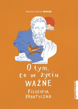 O tym, co w życiu ważne. Filozofia praktyczna, Paulina Felicja Seidler