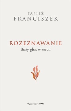 Rozeznawanie. Boży głos w sercu Papież Franciszek