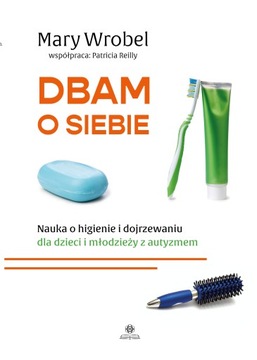 Dbam o siebie Nauka o higienie dojrzewaniu dla dzieci młodzieży z autyzmem