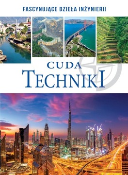 Cuda techniki. Fascynujące dzieła inżynierii.